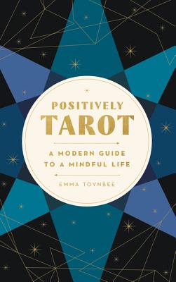 Positively Tarot: A Modern Guide to a Mindful Life - Toynbee, Emma