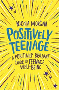 Positively Teenage: A positively brilliant guide to teenage well-being