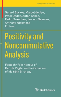 Positivity and Noncommutative Analysis: Festschrift in Honour of Ben de Pagter on the Occasion of his 65th Birthday - Buskes, Gerard (Editor), and de Jeu, Marcel (Editor), and Dodds, Peter (Editor)
