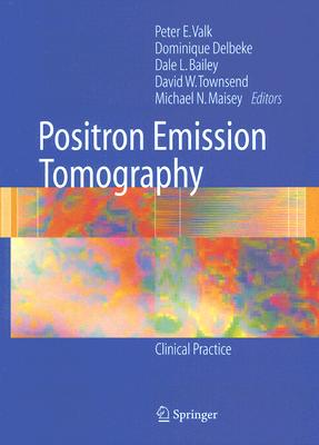 Positron Emission Tomography: Clinical Practice - Valk, Peter E (Editor), and Delbeke, Dominique, MD, PhD (Editor), and Bailey, Dale L (Editor)