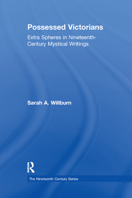 Possessed Victorians: Extra Spheres in Nineteenth-Century Mystical Writings - Willburn, Sarah A.