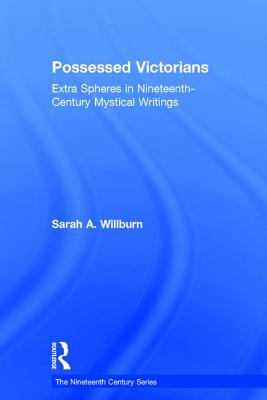 Possessed Victorians: Extra Spheres in Nineteenth-Century Mystical Writings - Willburn, Sarah a