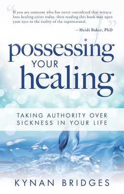 Possessing Your Healing: Taking Authority Over Sickness in Your Life - Bridges, Kynan, Pastor