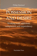 POSSESSION AND DESIRE Working with addiction, compulsion, and dependency