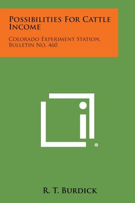 Possibilities for Cattle Income: Colorado Experiment Station, Bulletin No. 460 - Burdick, R T