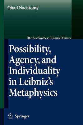 Possibility, Agency, and Individuality in Leibniz's Metaphysics - Nachtomy, Ohad