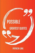 Possible Greatest Quotes - Quick, Short, Medium or Long Quotes. Find the Perfect Possible Quotations for All Occasions - Spicing Up Letters, Speeches, and Everyday Conversations.