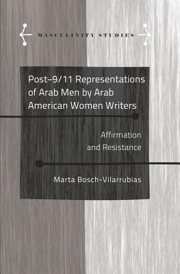 Post-9/11 Representations of Arab Men by Arab American Women Writers: Affirmation and Resistance - Armengol, Jose, and Carab, Angels, and Bosch-Vilarrubias, Marta