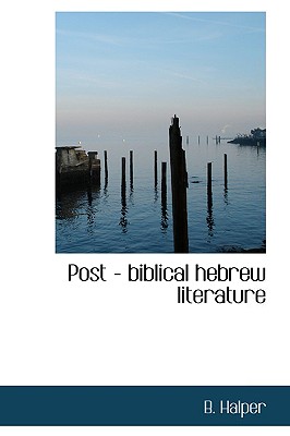 Post - Biblical Hebrew Literature - Halper, B, M.A., Ph.D.