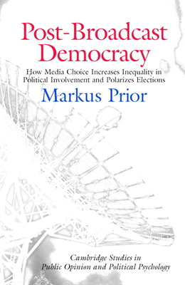 Post-Broadcast Democracy: How Media Choice Increases Inequality in Political Involvement and Polarizes Elections - Prior, Markus