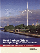 Post Carbon Cities: Planning for Energy and Climate Uncertainty; A Guidebook on Peak Oil and Global Warming for Local Governments