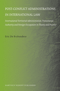 Post-Conflict Administrations in International Law: International Territorial Administration, Transitional Authority and Foreign Occupation in Theory and Practice