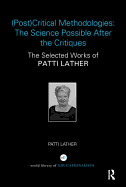 (Post)Critical Methodologies: the Science Possible After the Critiques: The Selected Works of Patti Lather