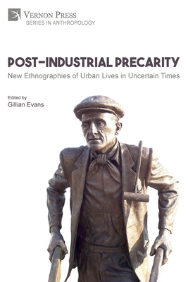 Post-Industrial Precarity: New Ethnographies of Urban Lives in Uncertain Times [Paperback, B&W] - Evans, Gillian (Editor)