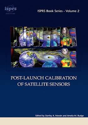 Post-Launch Calibration of Satellite Sensors: Proceedings of the International Workshop on Radiometric and Geometric Calibration, December 2003, Mississippi, Usa. - Morain, Stanley A, and Budge, Amelia M