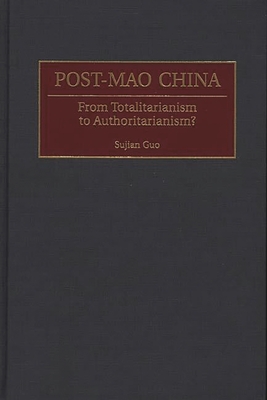 Post-Mao China: From Totalitarianism to Authoritarianism? - Guo, Sujian