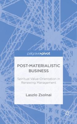 Post-Materialist Business: Spiritual Value-Orientation in Renewing Management - Zsolnai, Lszl