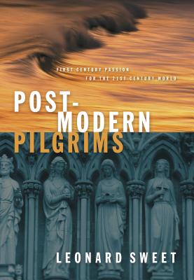 Post-Modern Pilgrims: First Century Passion for the 21st Century World - Sweet, Leonard