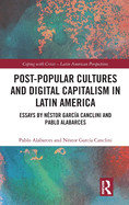 Post-Popular Cultures and Digital Capitalism in Latin America: Essays by Nstor Garca Canclini and Pablo Alabarces