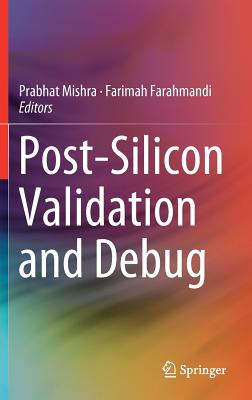 Post-Silicon Validation and Debug - Mishra, Prabhat (Editor), and Farahmandi, Farimah (Editor)