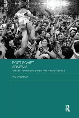 Post-Soviet Armenia: The New National Elite and the New National Narrative - Ghaplanyan, Irina