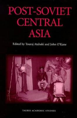 Post-Soviet Central Asia - Atabaki, Touradj (Editor), and O'Kane, John (Editor)