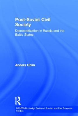 Post-Soviet Civil Society: Democratization in Russia and the Baltic States - Uhlin, Anders