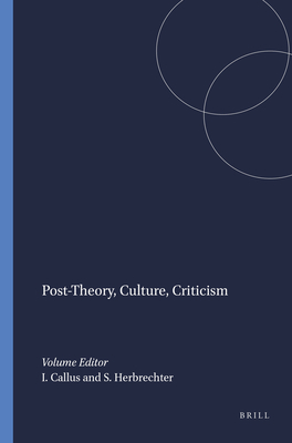 Post-Theory, Culture, Criticism - Callus, Ivan (Volume editor), and Herbrechter, Stefan (Volume editor)