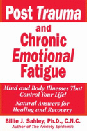 Post Trauma and Chronic Emotional Fatigue - Sahley, Billie Jay, Ph.D., C.N.C.