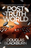 Post Truth World: An Elite Team of Agents Battle Fake News, Cyber Warfare, and Political Espionage to Avert a Global Catastrophe