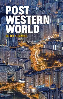 Post-Western World: How Emerging Powers Are Remaking Global Order - Stuenkel, Oliver