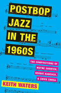 Postbop Jazz in the 1960s: The Compositions of Wayne Shorter, Herbie Hancock, and Chick Corea