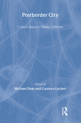 Postborder City: Cultural Spaces of Bajalta California - Dear, Michael (Editor), and Leclerc, Gustavo (Editor)