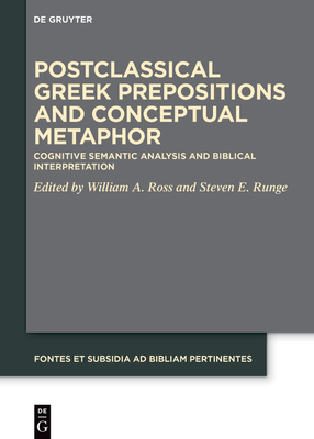 Postclassical Greek Prepositions and Conceptual Metaphor: Cognitive Semantic Analysis and Biblical Interpretation - Ross, William A. (Editor), and Runge, Steven Edward (Editor)
