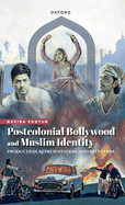 Postcolonial Bollywood and Muslim Identity: Production, Representation, and Reception