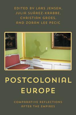 Postcolonial Europe: Comparative Reflections after the Empires - Jensen, Lars (Editor), and Surez-Krabbe, Julia (Editor), and Groes, Christian (Editor)