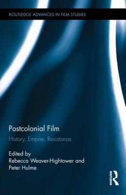 Postcolonial Film: History, Empire, Resistance - Weaver-Hightower, Rebecca (Editor), and Hulme, Peter (Editor)