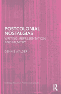 Postcolonial Nostalgias: Writing, Representation and Memory
