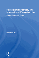 Postcolonial Politics, the Internet and Everyday Life: Pacific Traversals Online