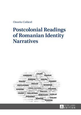 Postcolonial Readings of Romanian Identity Narratives - Colacel, Onoriu