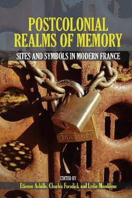 Postcolonial Realms of Memory: Sites and Symbols in Modern France - Achille, Etienne (Editor), and Forsdick, Charles (Editor), and Moudileno, Lydie (Editor)