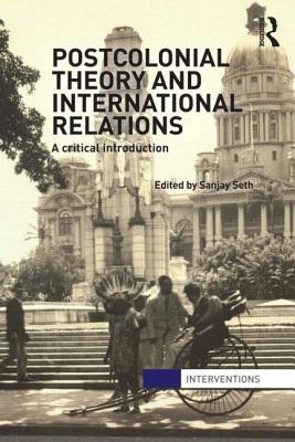 Postcolonial Theory and International Relations: A Critical Introduction - Seth, Sanjay (Editor)