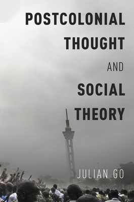 Postcolonial Thought and Social Theory - Go, Julian