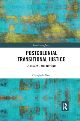 Postcolonial Transitional Justice: Zimbabwe and Beyond - Moyo, Khanyisela