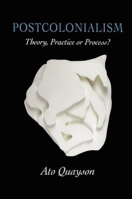 Postcolonialism: Theory, Practice or Process? - Quayson, Ato, Professor