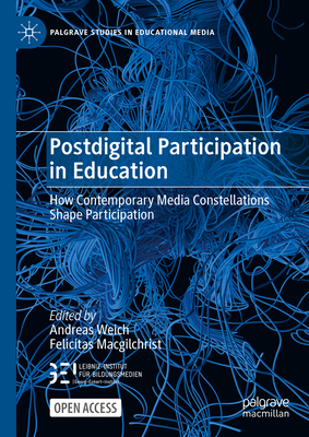 Postdigital Participation in Education: How Contemporary Media Constellations Shape Participation - Weich, Andreas (Editor), and Macgilchrist, Felicitas (Editor)