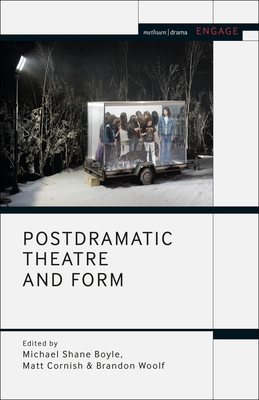 Postdramatic Theatre and Form - Boyle, Michael Shane (Editor), and Cornish, Matt (Editor), and Woolf, Brandon (Editor)