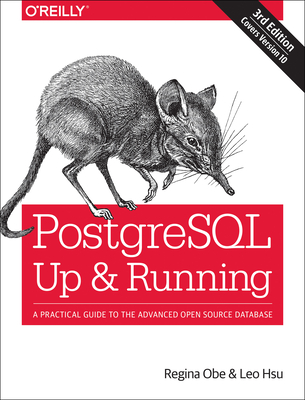 PostegreSQL: Up and Running, 3e: A Practical Guide to the Advanced Open Source Database - Obe, Regina, and Hsu, Leo