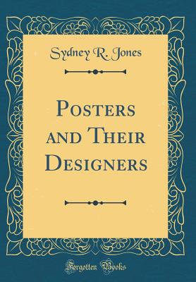 Posters and Their Designers (Classic Reprint) - Jones, Sydney R