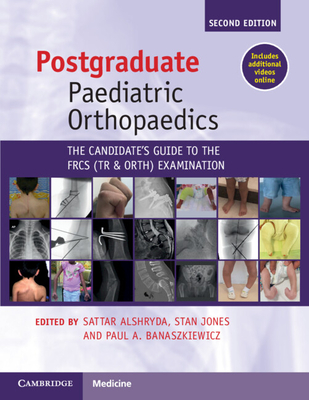 Postgraduate Paediatric Orthopaedics: The Candidate's Guide to the FRCS(Tr&Orth) Examination - Alshryda, Sattar (Editor), and Jones, Stan (Editor), and Banaszkiewicz, Paul A. (Editor)